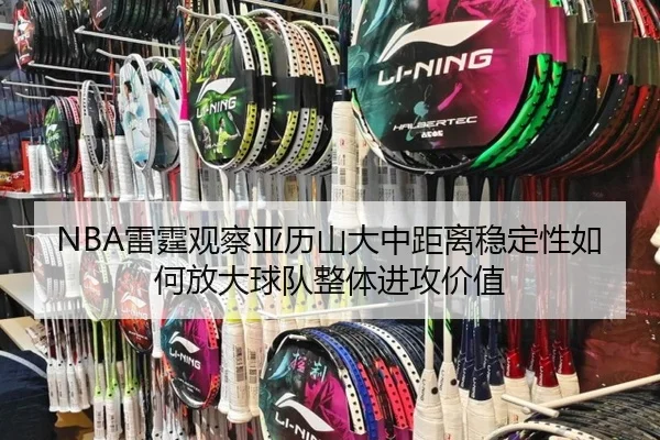 NBA雷霆观察亚历山大中距离稳定性如何放大球队整体进攻价值